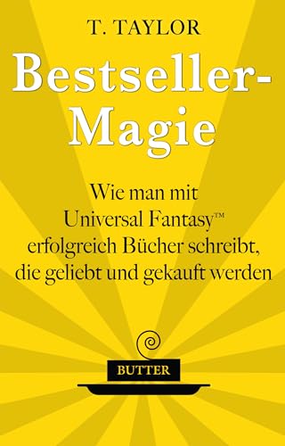Bestseller-Magie : Wie man mit Universal Fantasy erfolgreich Bücher schreibt, die geliebt und gekauft werden