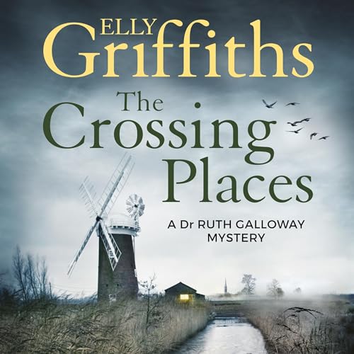 The Crossing Places: The Dr Ruth Galloway Mysteries, Book 1