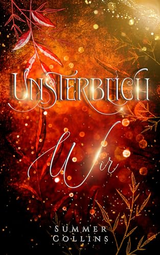Unsterblich Wir: Eine Romantasy Geschichte einer unsterblichen Liebe, mit einer Menge Abenteuer und einer bedingungslosen Freundschaft. (Unsterblich Saga 3)