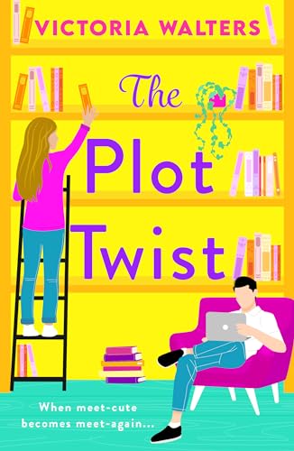 The Plot Twist: A second-chance romantic comedy from Victoria Walters, perfect for fans of Emily Henry!