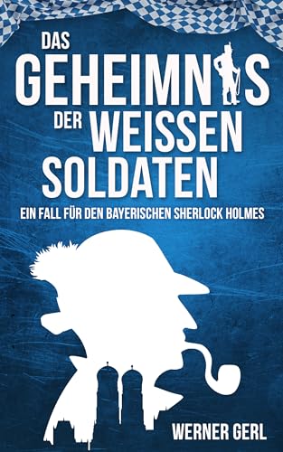 Das Geheimnis der weißen Soldaten: Ein Fall für den bayerischen Sherlock Holmes