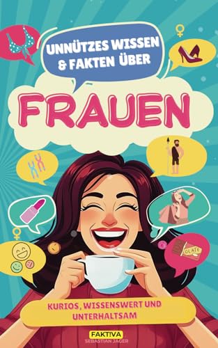 Unnützes Wissen und Fakten über Frauen: Kurios, wissenswert und unterhaltsam (FAKT!VA Buch-Reihe - Bücher für Mann und Frau, Band 2)