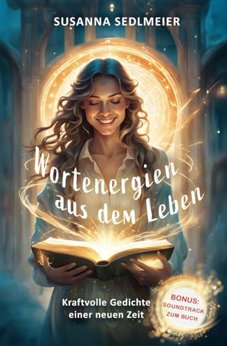 Wortenergien aus dem Leben: Kraftvolle Gedichte einer neuen Zeit mit Optimismus und Lebensfreude zur Selbstreflexion und zum Mitmachen