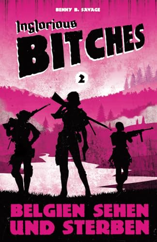 INGLORIOUS BITCHES - Drei Frauen gegen das Dritte Reich! - Alternative Geschichte über einen anderen 2. Weltkrieg: BAND 2 - Belgien sehen und sterben ... über den Zweiten Weltkrieg!, Band 2)
