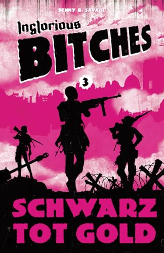 INGLORIOUS BITCHES - Drei Frauen gegen das Dritte Reich! - Alternative Geschichte über einen anderen 2. Weltkrieg: BAND 3 - Schwarz Tot Gold ... über den Zweiten Weltkrieg!, Band 3)