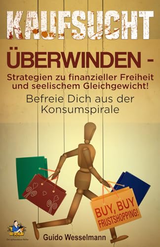 Kaufsucht überwinden - Strategien zu finanzieller Freiheit und seelischem Gleichgewicht!: Befreie Dich aus der Konsumspirale - BUY, BUY FRUSTSHOPPING! (Die schlaublaue Reihe, Band 3)