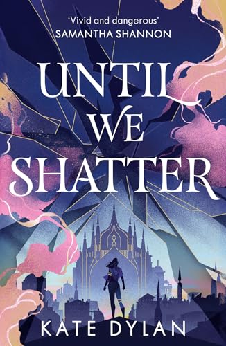 Until We Shatter: an epic, addictive and romantic heist fantasy and Sunday Times bestseller
