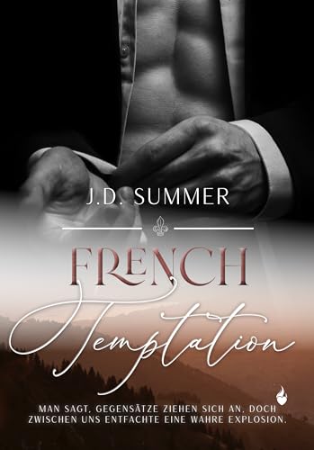 French Temptation: Man sagt, Gegensätze ziehen sich an, doch zwischen uns entfachte eine wahre Explosion (French Hearts 3)