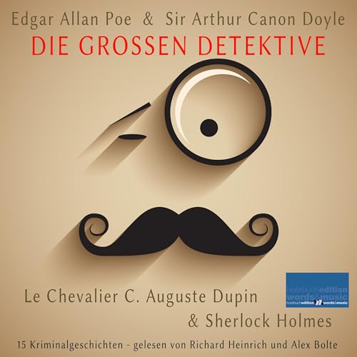 Die großen Detektive - Le Chevalier C. Auguste Dupin und Sherlock Holmes: 15 Kriminalgeschichten von Edgar Allan Poe und Sir Arthur Canon Doyle