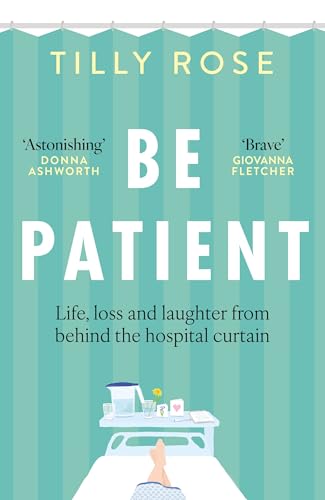Be Patient: Life, loss and laughter from behind the hospital curtain