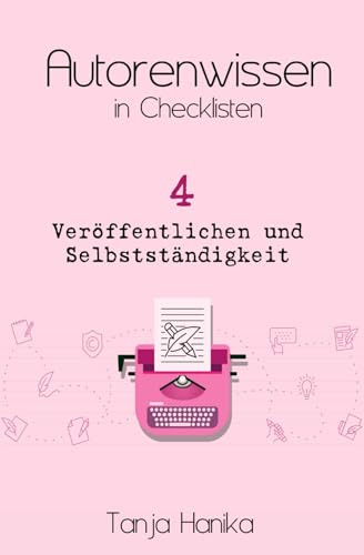 Autorenwissen in Checklisten 4: Veröffentlichen und Selbstständigkeit