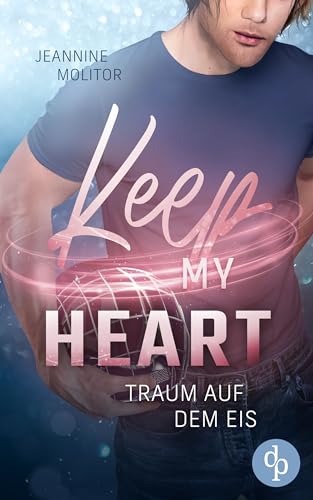Keep my Heart : Traum auf dem Eis (Love and Ice-Reihe 3)