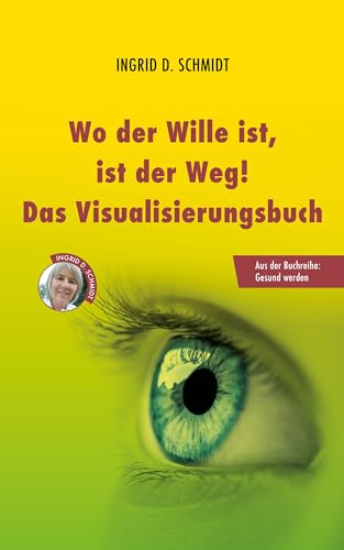 Wo der Wille ist, ist der Weg: Das Visualisierungsbuch (Gesund werden)