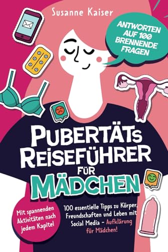 Pubertäts-Reiseführer für Mädchen - Antworten auf 100 brennende Fragen - Mit spannenden Aktivitäten nach jedem Kapitel - 100 essentielle Tipps zu Körper, Freundschaften und Leben.