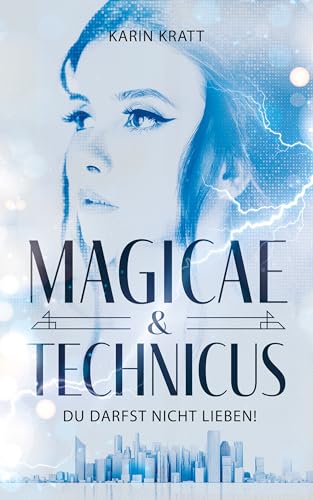 Du darfst nicht lieben! (MAGICAE & TECHNICUS): Auftakt einer düster-magischen Trilogie, in der nicht nur Herz und Verstand im heftigen Widerstreit liegen...