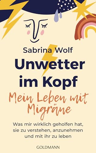 Unwetter im Kopf – Mein Leben mit Migräne: Was mir wirklich geholfen hat, sie zu verstehen, anzunehmen und mit ihr zu leben - Das Buch zum erfolgreichen Migräne-Podcast