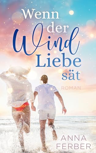 Wenn der Wind Liebe sät : »Friends-to-Lovers«-Romance (LIEBESROMAN)