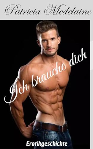 Ich brauche dich: Erotikgeschichte