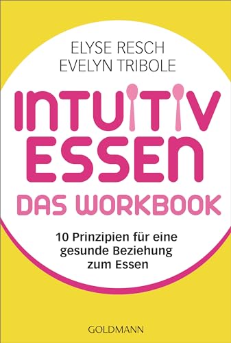 Intuitiv essen – das Workbook: 10 Prinzipien für eine gesunde Beziehung zum Essen -