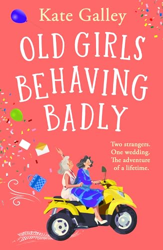 Old Girls Behaving Badly: The feel-good uplifting read from Kate Galley