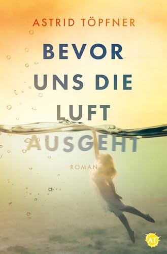 Bevor uns die Luft ausgeht: Ein vielschichtiger Familienroman über alte Wunden und Neuanfänge