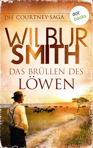 Das Brüllen des Löwen: Die Courtney-Saga 1: Die Courtneys – Stürme der Zeit | Die große Südafrika-Saga des Bestsellerautors