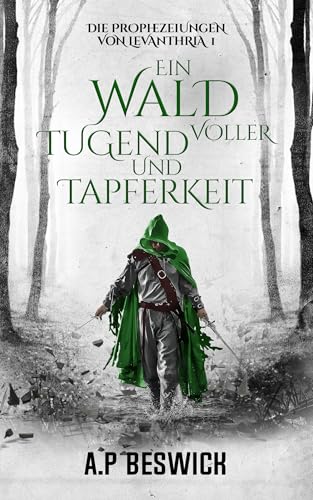 Ein Wald voller Tugend und Tapferkeit: Ein episches Dark-Fantasy-Abenteuer (Die Prophezeiungen von Levanthria 1)
