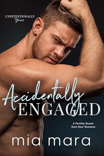 Accidentally Engaged: A Fertility Doctor Next Door Romance (Unintentionally Yours)