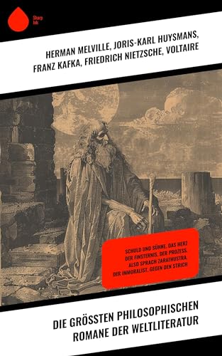 Die größten philosophischen Romane der Weltliteratur: Schuld und Sühne, Das Herz der Finsternis, Der Prozess, Also sprach Zarathustra, Der Immoralist, Gegen den Strich