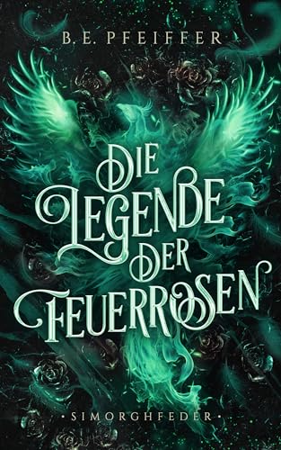 Die Legende der Feuerrosen - Simorghfeder: Packendes Finale der High Fantasy Romantasy mit Drachen und Phönix