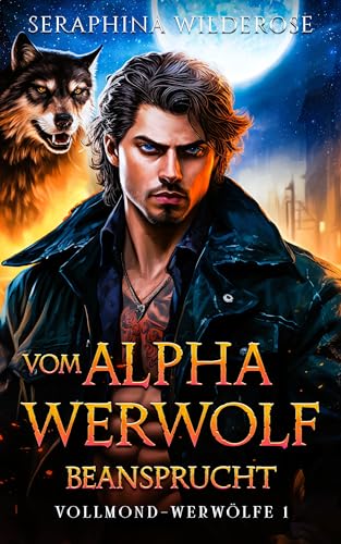 Vom Alpha Werwolf beansprucht: Seelenverwandte Alpha Beschützer Paranormaler Liebesroman (Vollmond-Werwölfe 1)