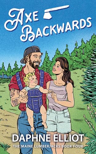 Axe Backwards : A Single Dad Lumberjack Romance (Maine Lumberjacks Book 4)