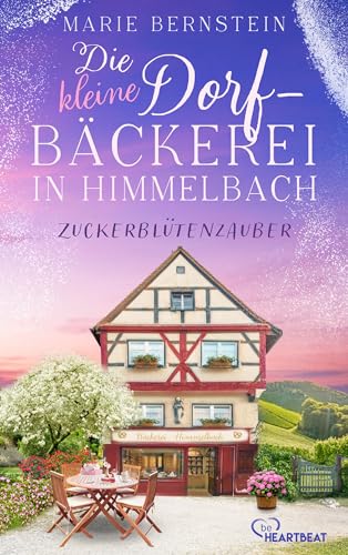 Die kleine Dorfbäckerei - Zuckerblütenzauber: Ein warmherziger Feel-Good-Roman in der Schweiz über die Liebe, das Backen und das Erfüllen von Träumen (Himmelbach-Roman 2)