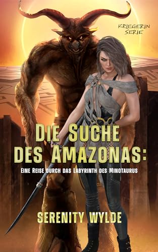 Die Suche des Amazonas: Eine Reise durch das Labyrinth des Minotaurus: Monster Romane Kurzgeschichte (Kriegerin-Serie 1)