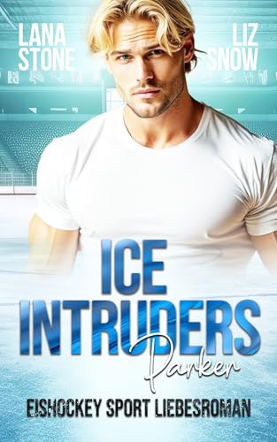 Ice Intruders: Parker: Eishockey Sport Liebesroman