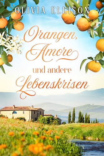 Orangen, Amore und andere Lebenskrisen: Liebe auf Umwegen (Verzaubert in der Toskana 2)