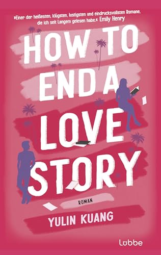 How To End A Love Story: Roman. Eine sexy Enemies-to-Lovers-Romance für alle, die schon einmal mit dem Impostorsyndrom zu kämpfen hatten