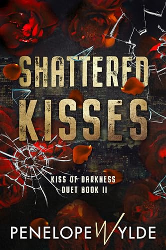 Shattered Kisses: A Dark Mafia Enemies to Lovers Reverse Harem Romance (Kiss of Darkness Book 2)