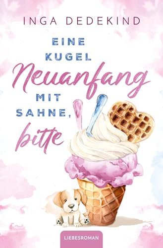 Eine Kugel Neuanfang mit Sahne, bitte: Liebesroman