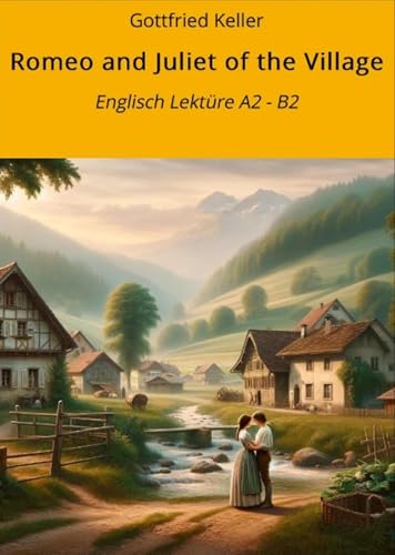 Romeo and Juliet of the Village: Englisch Lektüre A2 - B2 (Englisch Lernen mit klassischen Werken Book 9)