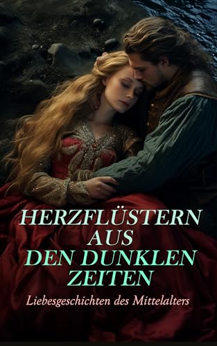 Herzflüstern aus den dunklen Zeiten: Liebesgeschichten des Mittelalters: Der Glöckner von Notre Dame, Tristan und Isolde, Olympia von Clèves, Die neue Heloise, Die Frau Bürgemeisterin