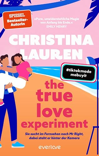 The True Love Experiment – Sie sucht im Fernsehen nach Mr Right, dabei steht er hinter der Kamera: Roman | Für Fans von »The Soulmate Equation« der TikTok-Lieblingsautorin