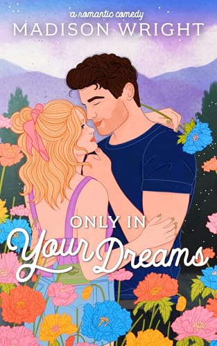 Only in Your Dreams: A Small Town Brother’s Best Friend Romantic Comedy (The Mountains are Calling Book 2)