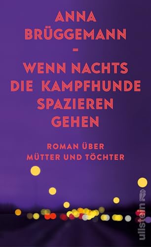 Wenn nachts die Kampfhunde spazieren gehen: Roman | Über die Erwartungen der Mütter, ihr toxisches Erbe und die Schönheit des Erwachsenwerdens