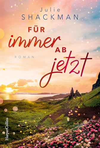 Für immer ab jetzt: Roman | Der neue Wohlfühlroman mit Setting in den Schottischen Highlands | Für Leserinnen von Charlotte McGregor