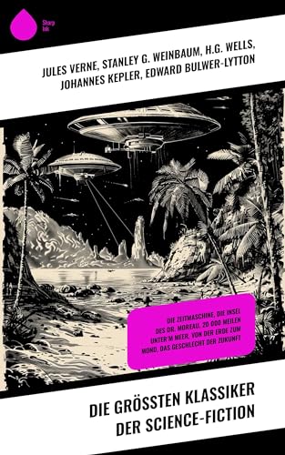 Die größten Klassiker der Science-Fiction: Die Zeitmaschine, Die Insel des Dr. Moreau, 20 000 Meilen unter’m Meer, Von der Erde zum Mond, Das Geschlecht der Zukunft