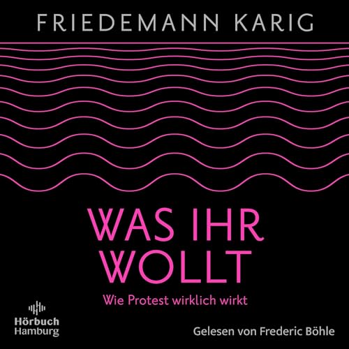 Was ihr wollt: Wie Protest wirklich wirkt