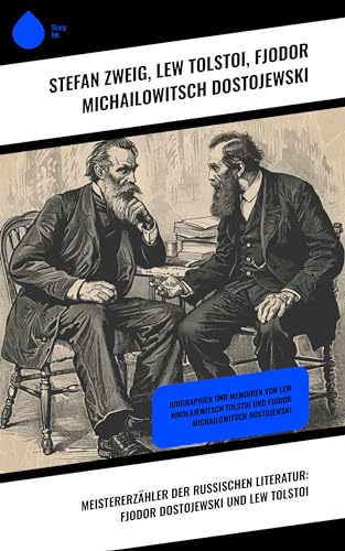 Meistererzähler der russischen Literatur: Fjodor Dostojewski und Lew Tolstoi: Biographien und Memoiren von Lew Nikolajewitsch Tolstoi und Fjodor Michailowitsch Dostojewski