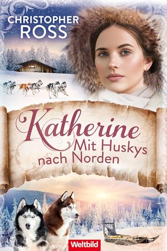 Katherine - Mit Huskys nach Norden: Band 2 der Klondike-Kate-Saga