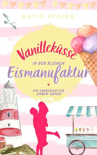 Vanilleküsse in der Kleinen Eismanufaktur (2): Ein Nordseeroman für deine gemütliche Auszeit zum Wohlfühlen